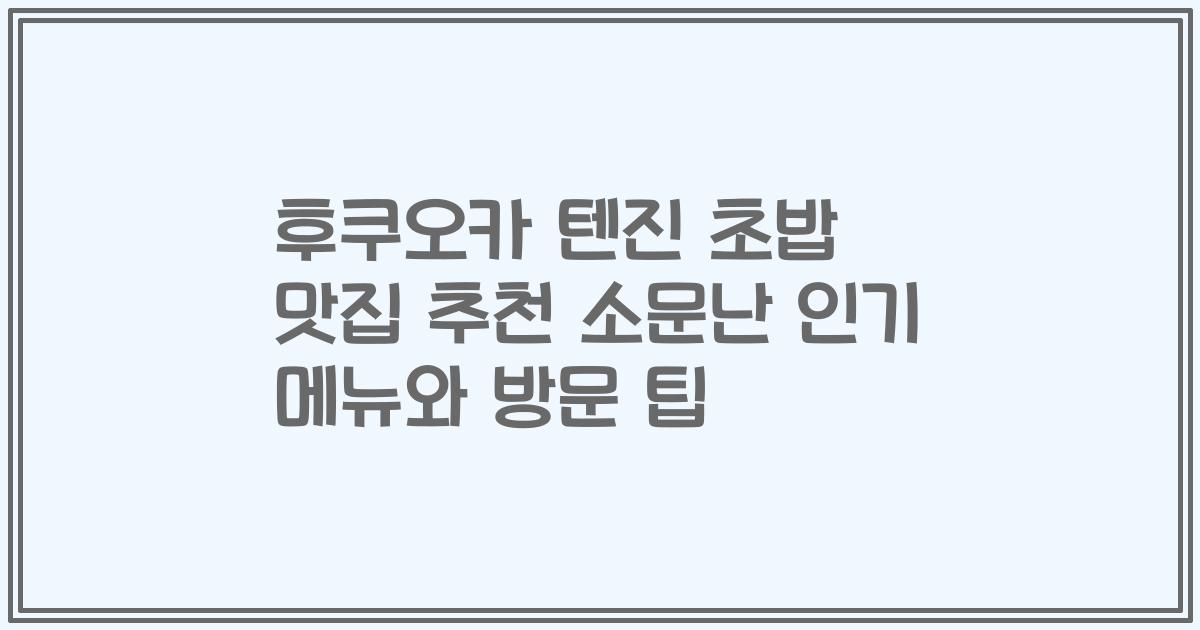 후쿠오카 텐진 초밥 맛집 추천 소문난 인기 메뉴와 방문 팁