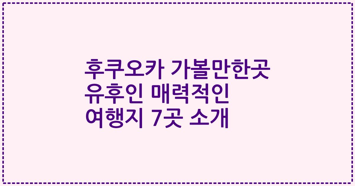 후쿠오카 가볼만한곳 유후인 매력적인 여행지 7곳 소개