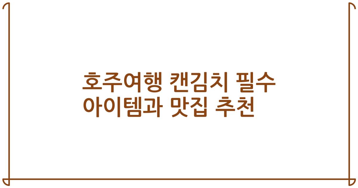 호주여행 캔김치 필수 아이템과 맛집 추천