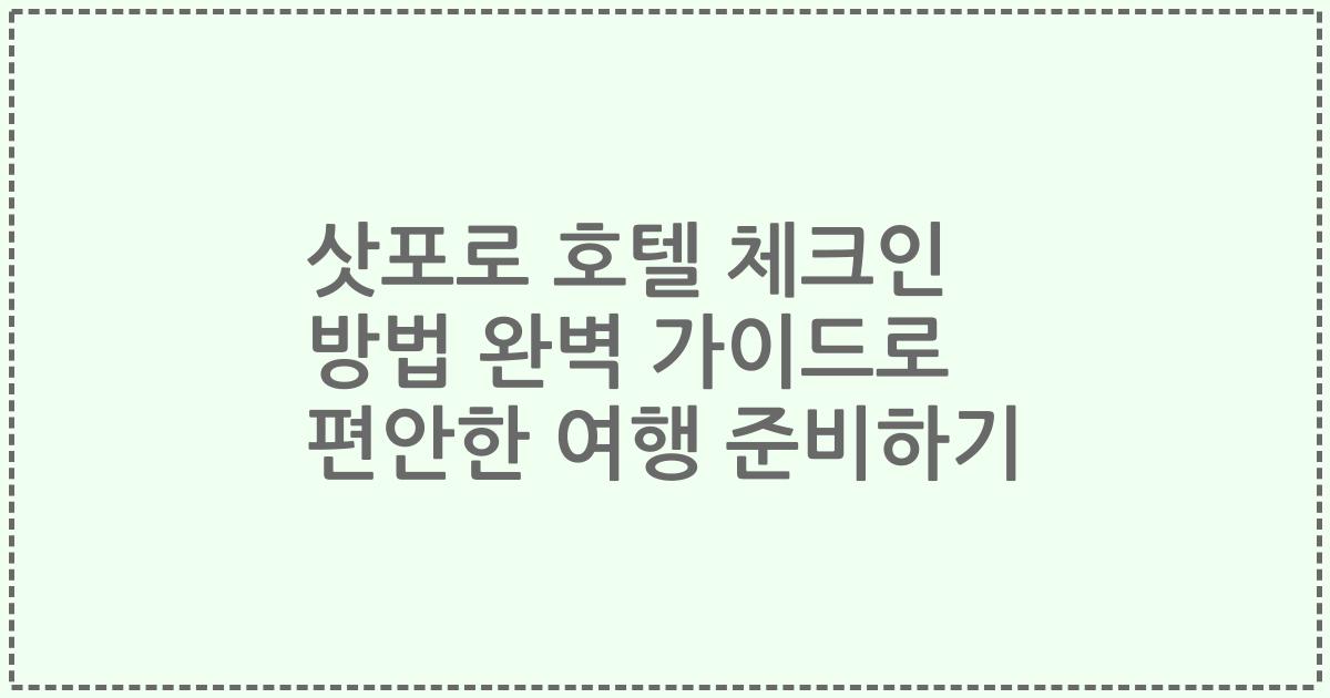 삿포로 호텔 체크인 방법 완벽 가이드로 편안한 여행 준비하기