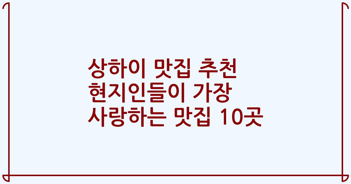 상하이 맛집 추천 현지인들이 가장 사랑하는 맛집 10곳
