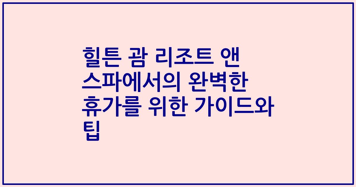 힐튼 괌 리조트 앤 스파에서의 완벽한 휴가를 위한 가이드와 팁