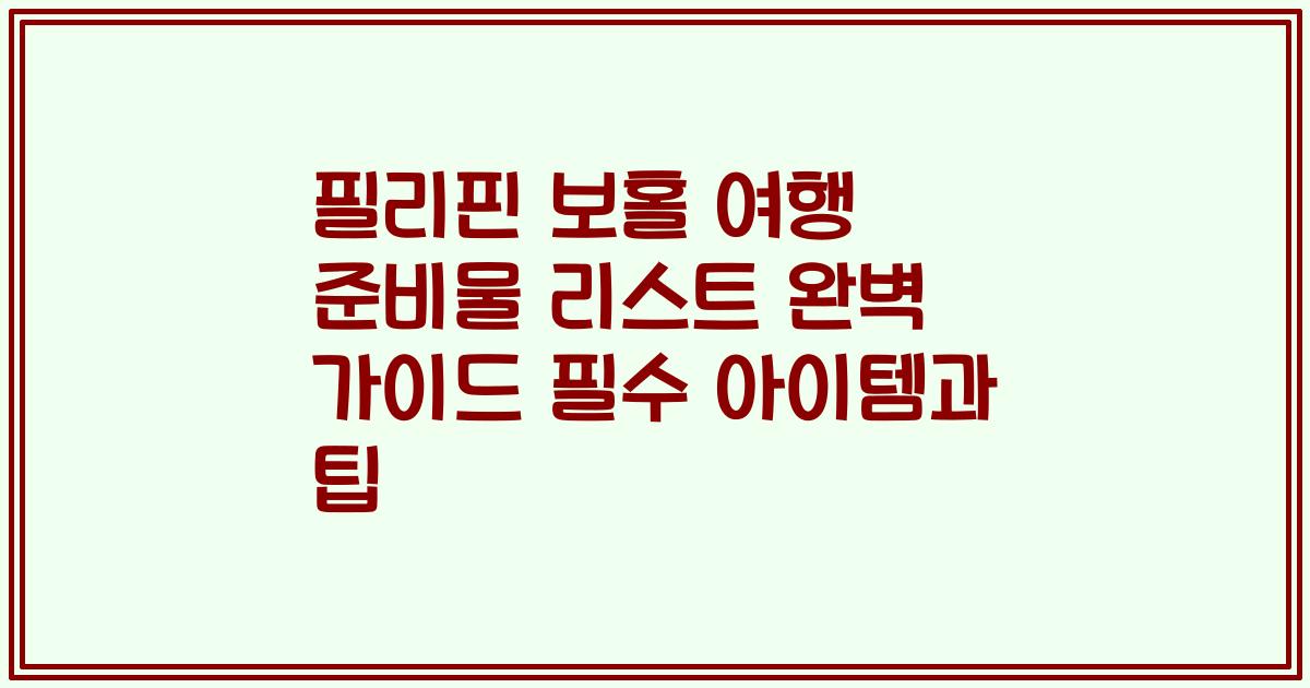 필리핀 보홀 여행 준비물 리스트 완벽 가이드 필수 아이템과 팁