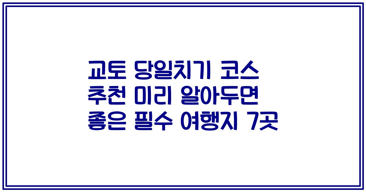 교토 당일치기 코스 추천 미리 알아두면 좋은 필수 여행지 7곳