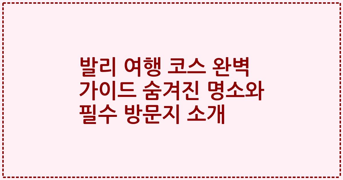 발리 여행 코스 완벽 가이드 숨겨진 명소와 필수 방문지 소개