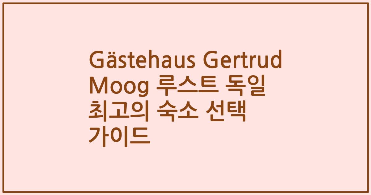 Gästehaus Gertrud Moog 루스트 독일 최고의 숙소 선택 가이드