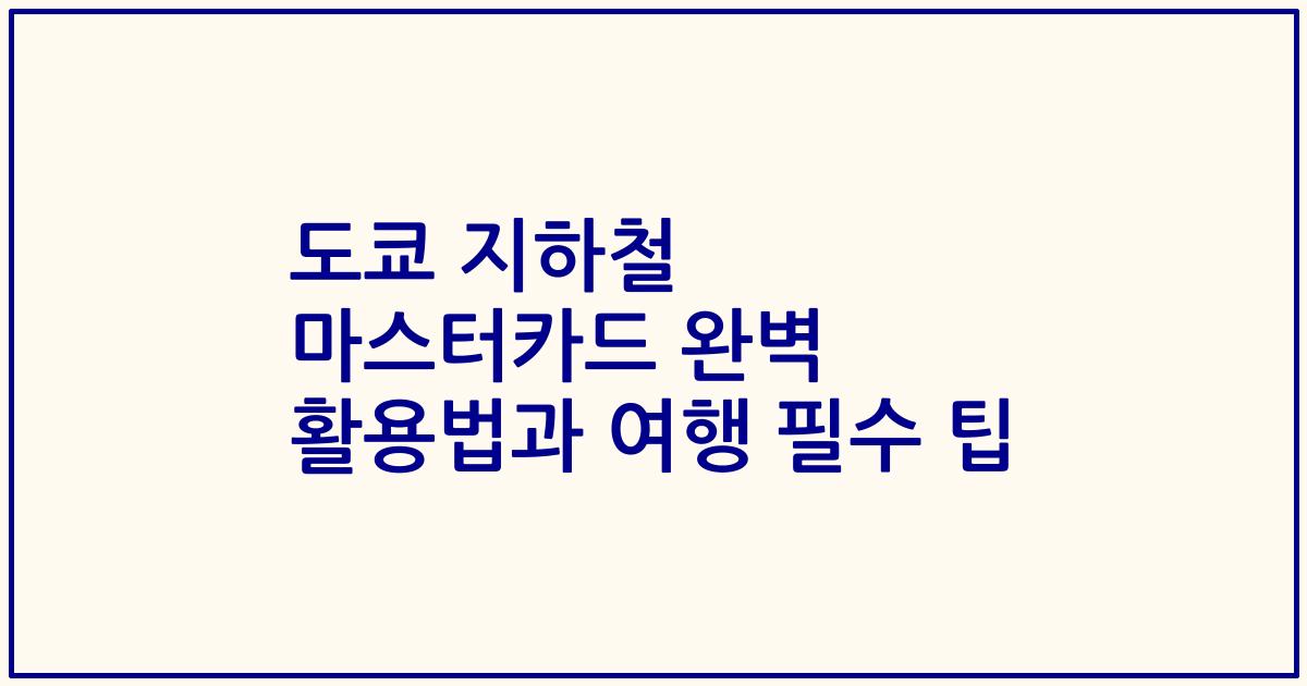 도쿄 지하철 마스터카드 완벽 활용법과 여행 필수 팁
