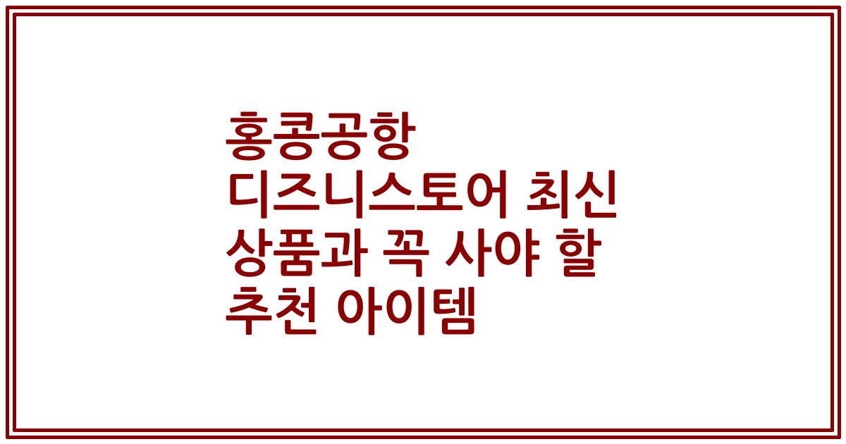 홍콩공항 디즈니스토어 최신 상품과 꼭 사야 할 추천 아이템