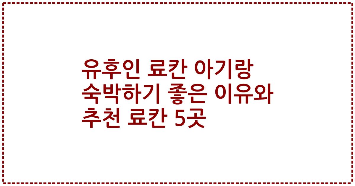 유후인 료칸 아기랑 숙박하기 좋은 이유와 추천 료칸 5곳