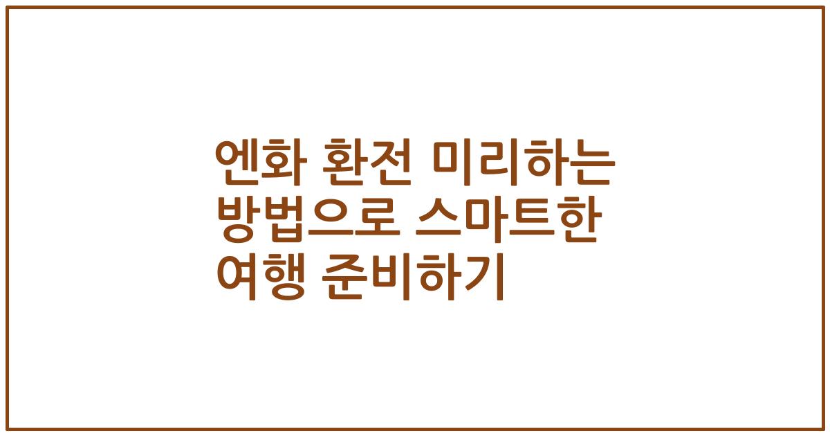 엔화 환전 미리하는 방법으로 스마트한 여행 준비하기