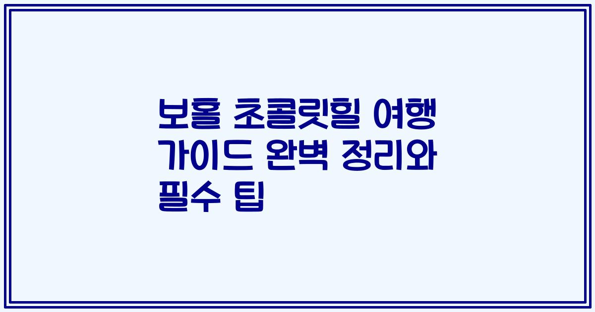 보홀 초콜릿힐 여행 가이드 완벽 정리와 필수 팁