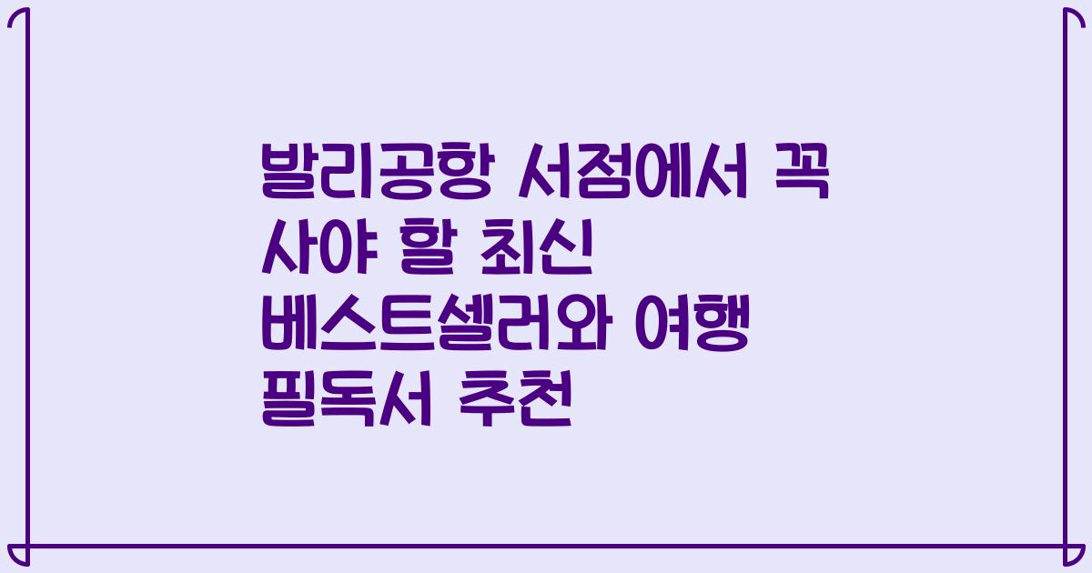 발리공항 서점에서 꼭 사야 할 최신 베스트셀러와 여행 필독서 추천