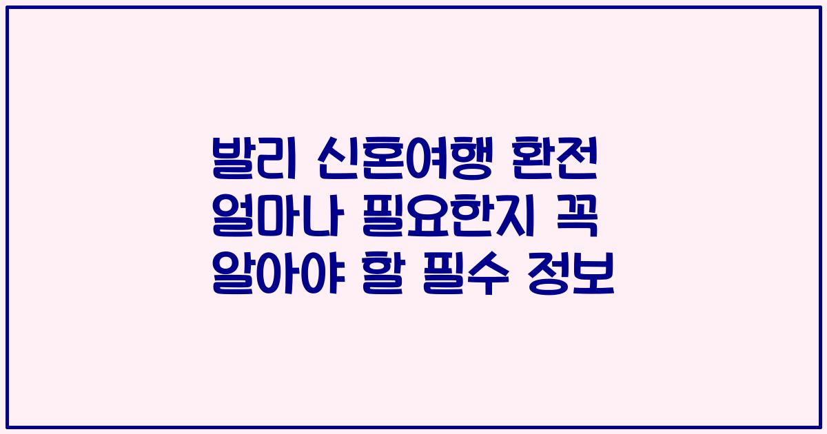 발리 신혼여행 환전 얼마나 필요한지 꼭 알아야 할 필수 정보