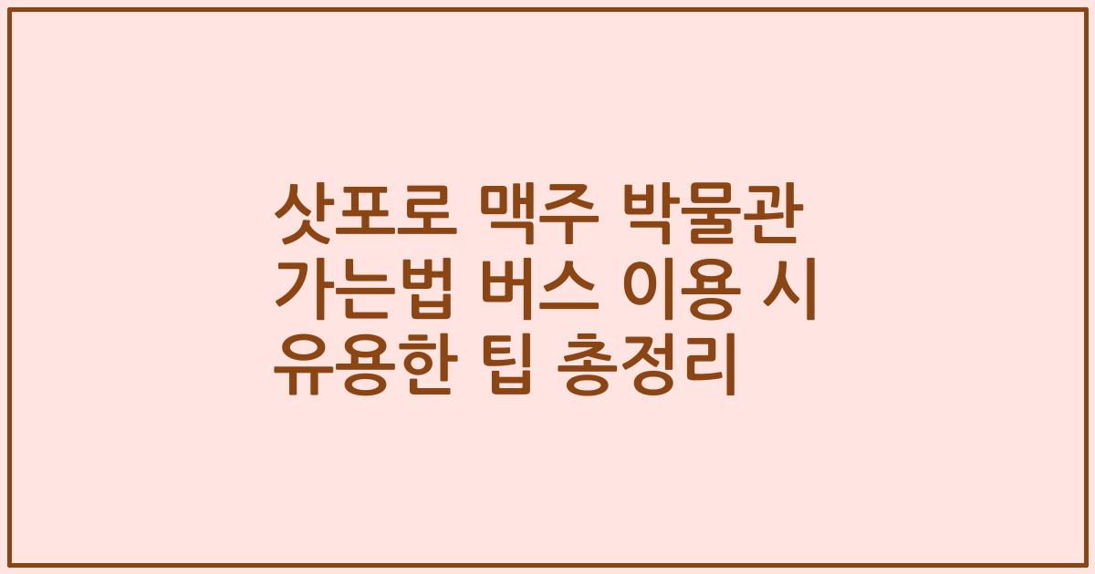 삿포로 맥주 박물관 가는법 버스 이용 시 유용한 팁 총정리