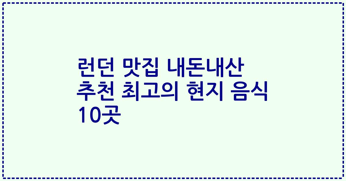 런던 맛집 내돈내산 추천 최고의 현지 음식 10곳