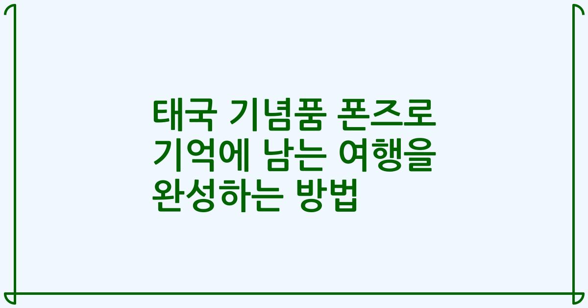 태국 기념품 폰즈로 기억에 남는 여행을 완성하는 방법