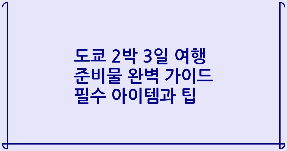 도쿄 2박 3일 여행 준비물 완벽 가이드 필수 아이템과 팁