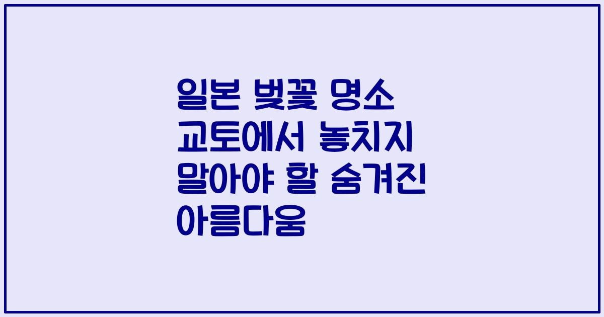 일본 벚꽃 명소 교토에서 놓치지 말아야 할 숨겨진 아름다움