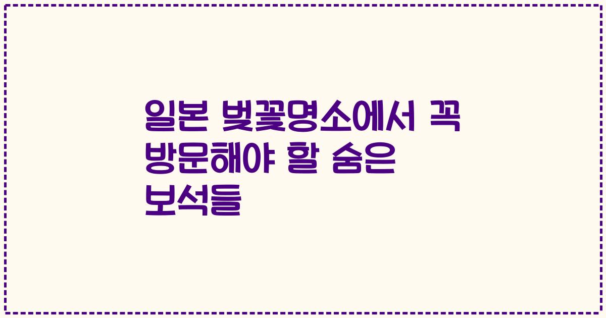 일본 벚꽃명소에서 꼭 방문해야 할 숨은 보석들