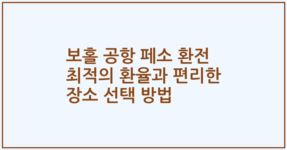 보홀 공항 페소 환전 최적의 환율과 편리한 장소 선택 방법