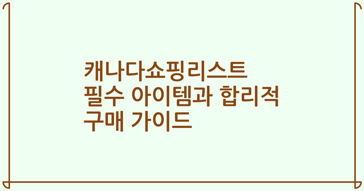 캐나다쇼핑리스트 필수 아이템과 합리적 구매 가이드