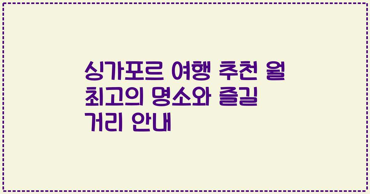 싱가포르 여행 추천 월 최고의 명소와 즐길 거리 안내