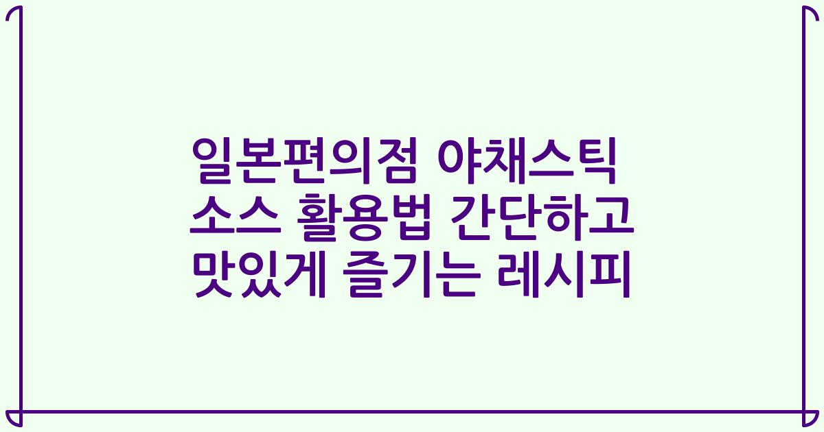 일본편의점 야채스틱 소스 활용법 간단하고 맛있게 즐기는 레시피