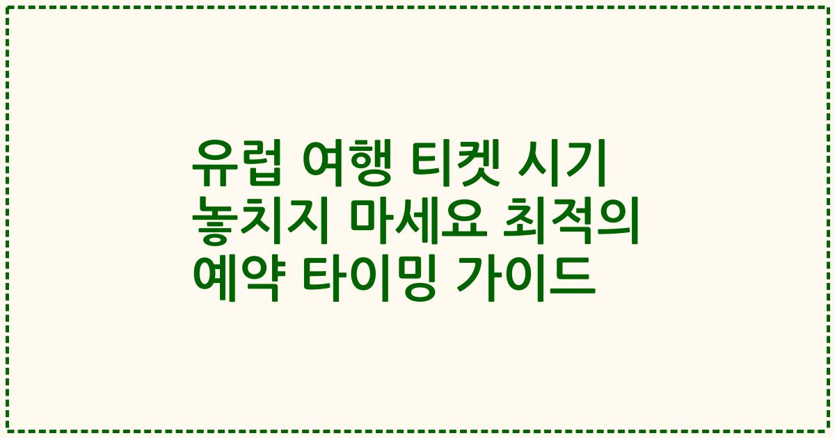 유럽 여행 티켓 시기 놓치지 마세요 최적의 예약 타이밍 가이드