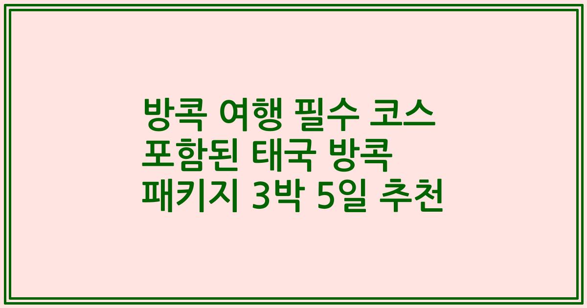 방콕 여행 필수 코스 포함된 태국 방콕 패키지 3박 5일 추천