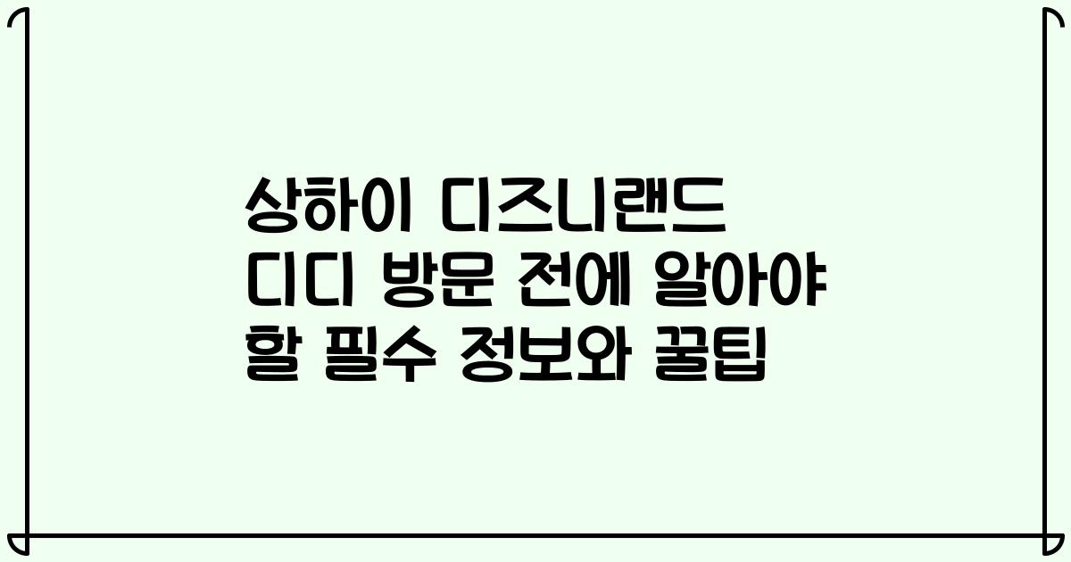 상하이 디즈니랜드 디디 방문 전에 알아야 할 필수 정보와 꿀팁